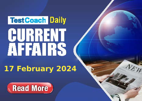 Daily Current Affairs - 17 February 2024
